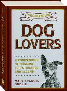 THE LITTLE BOOK OF LORE FOR DOG LOVERS: A Compendium of Doggone Facts, History, and Legend