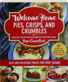 WELCOME HOME PIES, CRISPS, AND CRUMBLES: Easy and Delicious Treats for Every Season