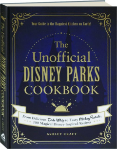 THE UNOFFICIAL DISNEY PARKS COOKBOOK