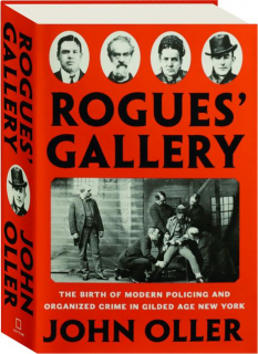 ROGUES' GALLERY: The Birth of Modern Policing and Organized Crime in Gilded Age New York