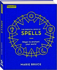 THE ESSENTIAL BOOK OF SPELLS: Magic to Enchant Your World