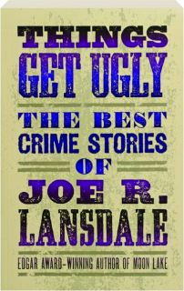 THINGS GET UGLY: The Best Crime Stories of Joe R. Lansdale