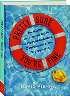 PRETTY SURE YOU'RE FINE: The Health and Wellness Guide for Hypochondriacs, Overthinkers, and Worrywarts