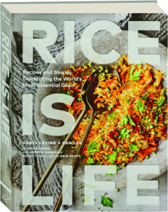 RICE IS LIFE: Recipes and Stories Celebrating the World's Most Essential Grain