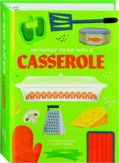 101 THINGS TO DO WITH A CASSEROLE