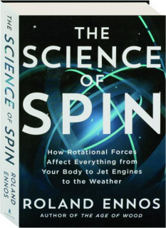 THE SCIENCE OF SPIN: How Rotational Forces Affect Everything from Your Body to Jet Engines to the Weather