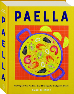 PAELLA: The Original One-Pan Dish--Over 50 Recipes for the Spanish Classic