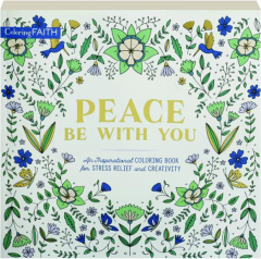 PEACE BE WITH YOU: An Inspirational Coloring Book for Stress Relief and Creativity