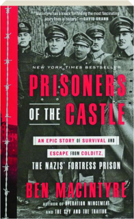 PRISONERS OF THE CASTLE: An Epic Story of Survival and Escape from Colditz, the Nazis' Fortress Prison