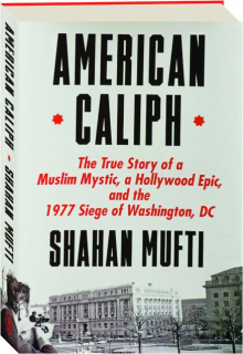 AMERICAN CALIPH: The True Story of a Muslim Mystic, a Hollywood Epic, and the 1977 Siege of Washington, DC