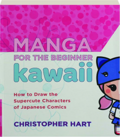 MANGA FOR THE BEGINNER KAWAII: How to Draw the Supercute Characters of Japanese Comics