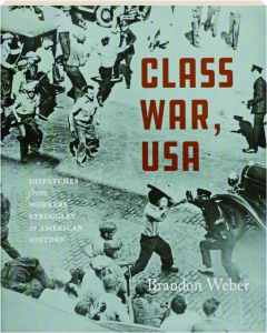 CLASS WAR, USA: Dispatches from Workers' Struggles in American History