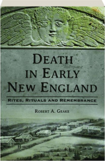 DEATH IN EARLY NEW ENGLAND: Rites, Rituals and Remembrance