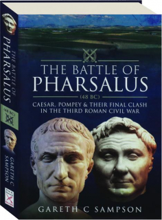 THE BATTLE OF PHARSALUS (48 BC): Caesar, Pompey & Their Final Clash in the Third Roman Civil War