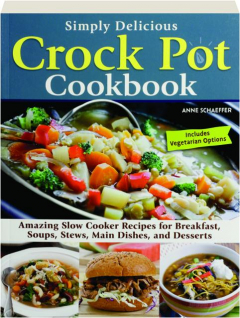 SIMPLY DELICIOUS CROCK POT COOKBOOK: Amazing Slow Cooker Recipes for Breakfast, Soups, Stews, Main Dishes, and Desserts