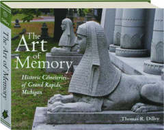 THE ART OF MEMORY: Historic Cemeteries of Grand Rapids, Michigan