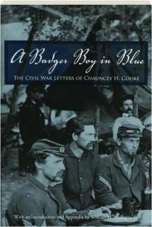 A BADGER BOY IN BLUE: The Civil War Letters of Chauncey H. Cooke