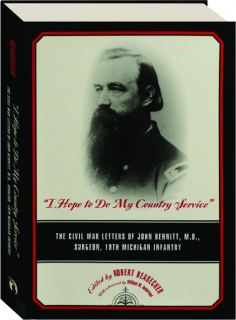 I HOPE TO DO MY COUNTRY SERVICE: The Civil War Letters of John Bennitt, M.D., Surgeon, 19th Michigan Infantry