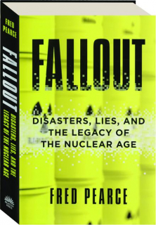 FALLOUT: Disaster, Lies, and the Legacy of the Nuclear Age