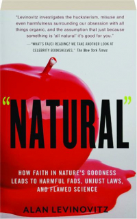 NATURAL: How Faith in Nature's Goodness Leads to Harmful Fads, Unjust Laws, and Flawed Science