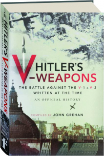 HITLER'S V-WEAPONS: The Battle Against the V-1 & V-2 Written at the Time