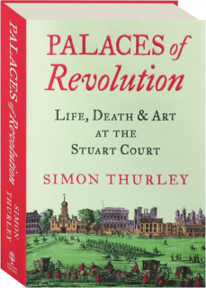 PALACES OF REVOLUTION: Life, Death & Art at the Stuart Court