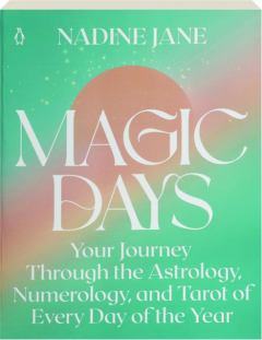 MAGIC DAYS: Your Journey Through the Astrology, Numerology, and Tarot of Every Day of the Year