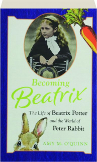 BECOMING BEATRIX: The Life of Beatrix Potter and the World of Peter Rabbit