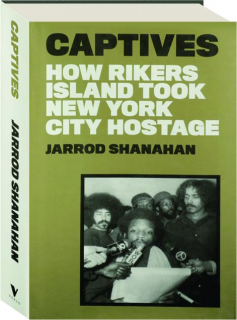CAPTIVES: How Rikers Island Took New York City Hostage