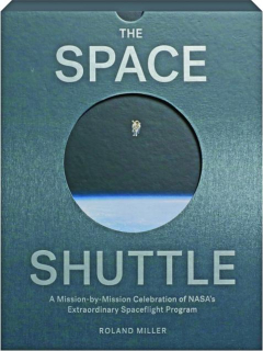 THE SPACE SHUTTLE: A Mission-by-Mission Celebration of NASA's Extraordinary Spaceflight Program