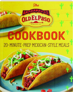 THE OLD EL PASO COOKBOOK: 20-Minute-Prep Mexican-Style Meals