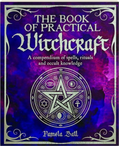 THE BOOK OF PRACTICAL WITCHCRAFT: A Compendium of Spells, Rituals and Occult Knowledge