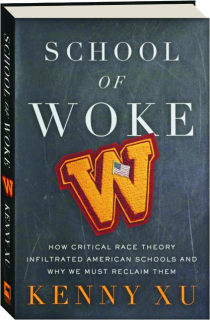 SCHOOL OF WOKE: How Critical Race Theory Infiltrated American Schools and Why We Must Reclaim Them