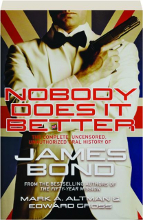 NOBODY DOES IT BETTER: The Complete, Uncensored, Unauthorized Oral History of James Bond