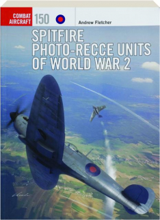 SPITFIRE PHOTO-RECCE UNITS OF WORLD WAR 2: Combat Aircraft 150