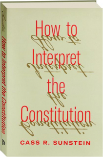 HOW TO INTERPRET THE CONSTITUTION