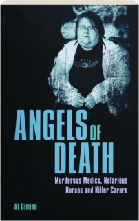 ANGELS OF DEATH: Murderous Medics, Nefarious Nurses and Killer Carers