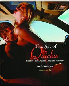 THE ART OF THE QUICKIE: Fast Sex, Fast Orgasm, Anytime, Anywhere