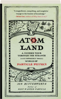 ATOM LAND: A Guided Tour Through the Strange (and Impossibly Small) World of Particle Physics