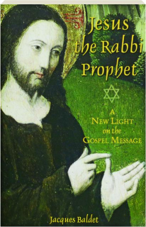 JESUS THE RABBI PROPHET: A New Light on the Gospel Message