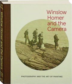 WINSLOW HOMER AND THE CAMERA: Photography and the Art of Painting