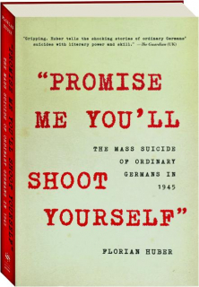 "PROMISE ME YOU'LL SHOOT YOURSELF": The Mass Suicide of Ordinary Germans in 1945