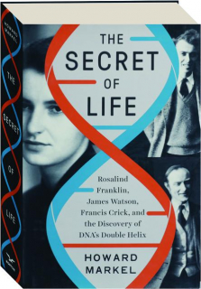 THE SECRET OF LIFE: Rosalind Franklin, James Watson, Francis Crick, and the Discovery of DNA's Double Helix