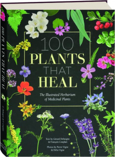 100 PLANTS THAT HEAL: The Illustrated Herbarium of Medicinal Plants
