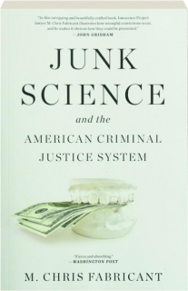 JUNK SCIENCE AND THE AMERICAN CRIMINAL JUSTICE SYSTEM