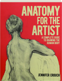 ANATOMY FOR THE ARTIST: A Complete Guide to Drawing the Human Body