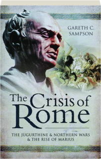 THE CRISIS OF ROME: The Jugurthine & Northern Wars & the Rise of Marius
