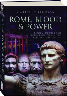 ROME, BLOOD AND POWER: Reform, Murder and Popular Politics in the Late Republic 70-27 BC