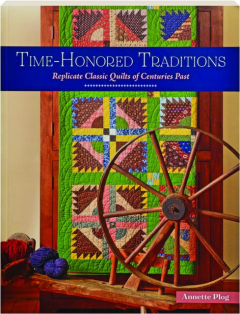 TIME-HONORED TRADITIONS: Replicate Classic Quilts of Centuries Past