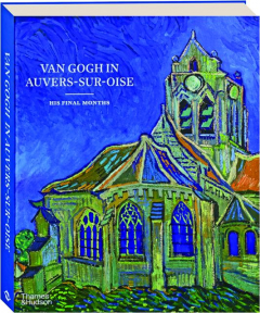 VAN GOGH IN AUVERS-SUR-OISE: His Final Months